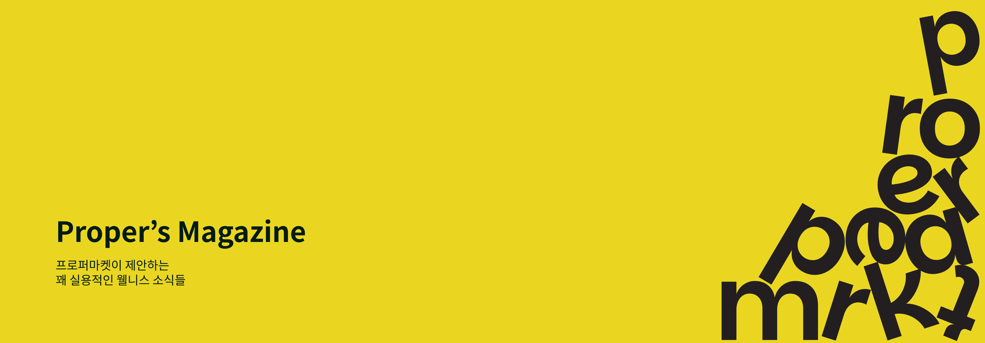 Proper's Magazine 프로퍼마켓이 제안하는 꽤 실용적인 웰니스 소식들