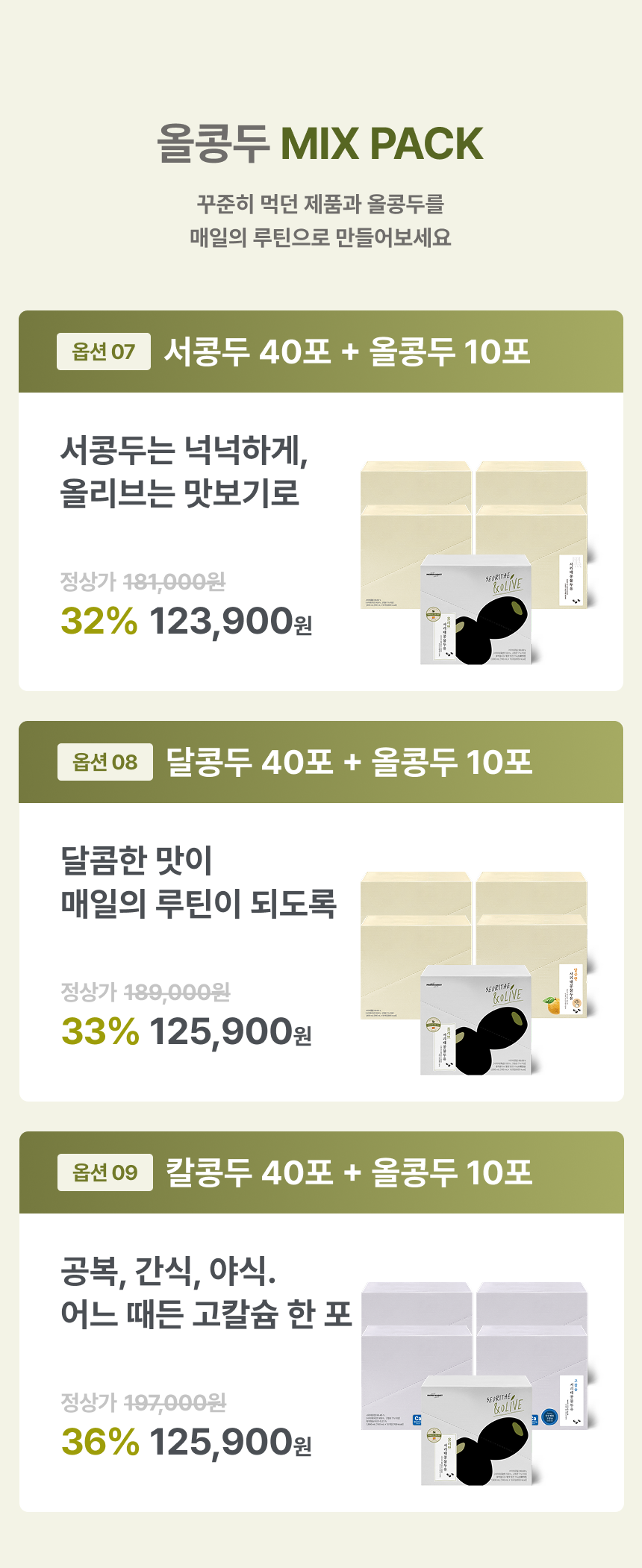 올콩두 MIX PACK 꾸준히 먹던 제품과 올콩두를 매일의 루틴으로 만들어보세요 - 옵션07 서콩두 40포 + 올콩두 10포 정상가 181,000원 32% 123,900원, 옵션08 달콩두 40포 + 올콩두 10포 정상가 189,000원 33% 125,900원, 옵션09 칼콩두 40포 + 올콩두 10포 정상가 197,000원 36% 125,900원