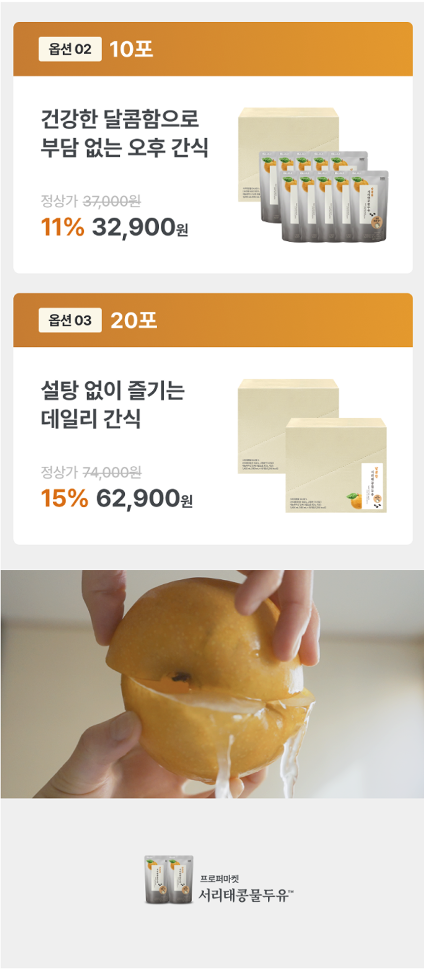 달콤한 서리태콩물두유 상품 구성 - 옵션02 10포 건강한 달콤함으로 부담 없는 오후 간식 11% 32,900원, 옵션03 20포 설탕 없이 즐기는 데일리 간식 15% 62,900원, 국산 배를 쪼개는 모습